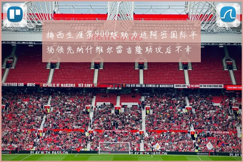 梅西生涯第900球助力迈阿密国际半场领先纳什维尔雷吉隆助攻后不幸伤退
