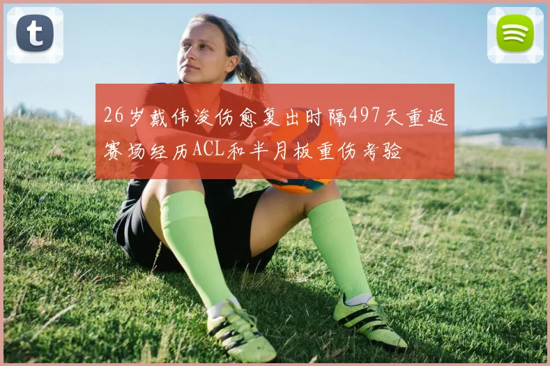 26岁戴伟浚伤愈复出时隔497天重返赛场经历ACL和半月板重伤考验