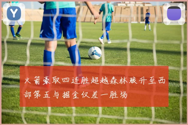 火箭豪取四连胜超越森林狼升至西部第五与掘金仅差一胜场
