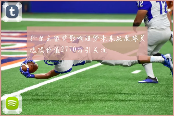 科尔去留将影响追梦未来发展球员选项价值2770万引关注