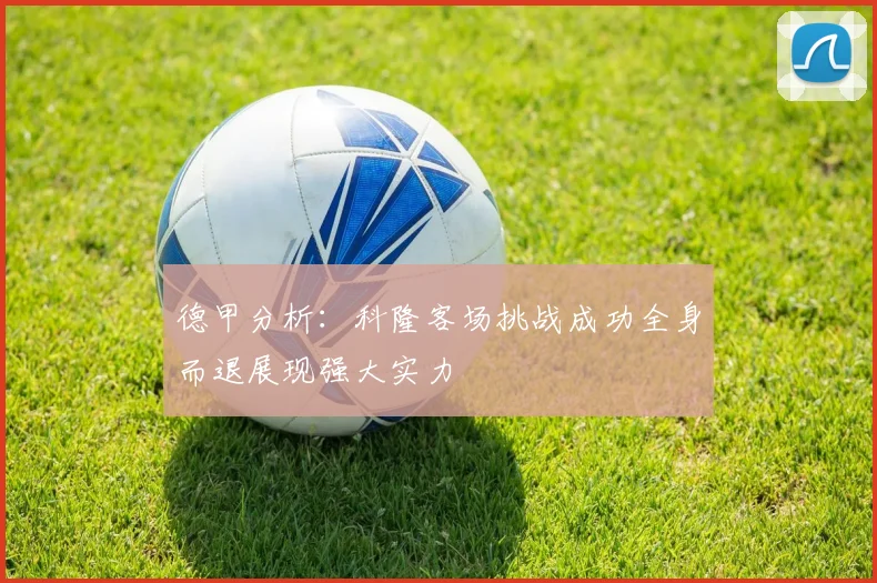 德甲分析：科隆客场挑战成功全身而退展现强大实力